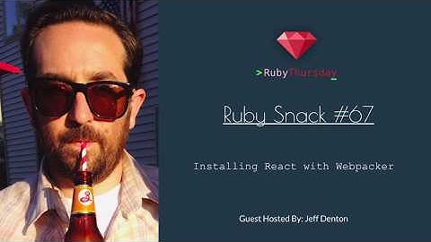 Ruby Snack 67: Installing React with Webpacker