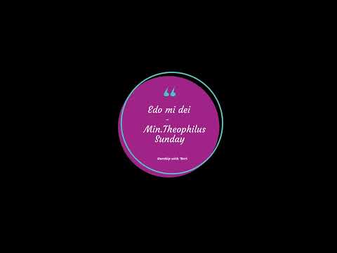 Edo mi dei | Lyrics | Min. Theophilus Sunday