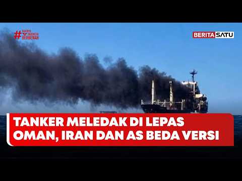 Tanker Meledak di Lepas Oman, Iran dan AS Beda Versi #BeritasatuPagi