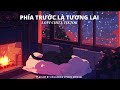 Thương Lấy Phận Mình Lofi - Phía Trước Là Cả Bầu Trời Tương Lai | Nhạc Chill TikTok 4K Gây Nghiện