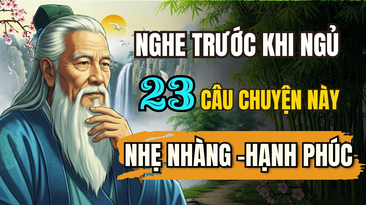 23 câu chuyện TRÍ TUỆ THÂM THÚY cổ nhân - Bí quyết sống NHẸ NHÀNG, HẠNH PHÚC  | Tríết Lý Cuộc Sống