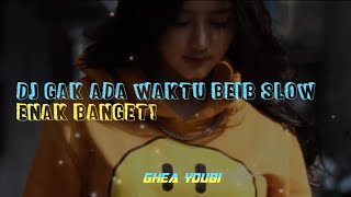 DJ TIKTOK GAK ADA WAKTU BEIB SLOW ENAK BANGET