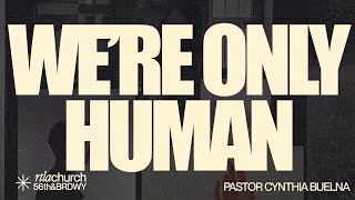 We are Only Humans // Pastor Cynthia Buelna