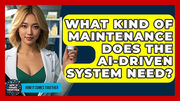 What Kind Of Maintenance Does The AI-Driven System Need? - How It Comes Together