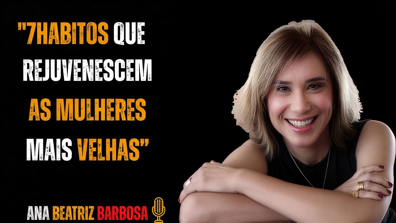 7 Hábitos que Tornam uma Mulher Mais Velha Irresistível  Ana Beatriz Barbosa