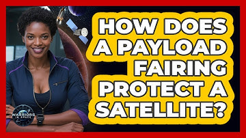 How Does A Payload Fairing Protect A Satellite? - Warriors In Space