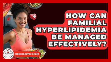 How Can Familial Hyperlipidemia Be Managed Effectively? - Cholesterol Support Network