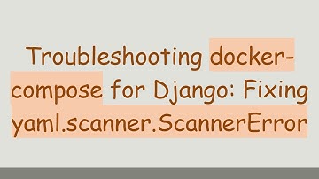 Troubleshooting docker-compose for Django: Fixing yaml.scanner.ScannerError
