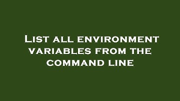 List all environment variables from the command line