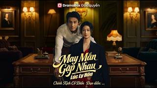 May Mắn Gặp Nhau Lúc Ly Hôn #DramaBox
