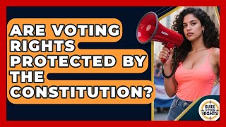 Are Voting Rights Protected by the Constitution? | Guide To Your Rights News