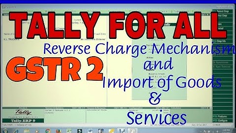 GSTR-2(Part-2) REVERSE CHARGE MECHANISM/IMPORT of GOODS and SERVICES/INPUT TAX CREDIT in TALLY.ERP9