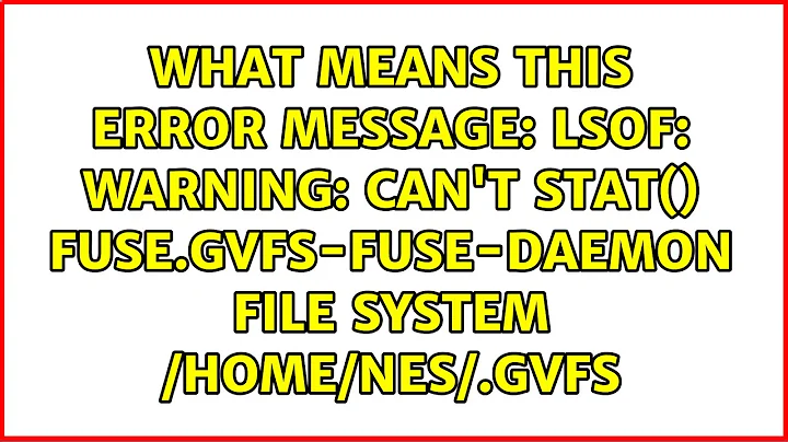 What means this error message: lsof: WARNING: can't stat() fuse.gvfs-fuse-daemon file system...