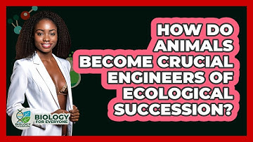 How Do Animals Become Crucial Engineers Of Ecological Succession? - Biology For Everyone