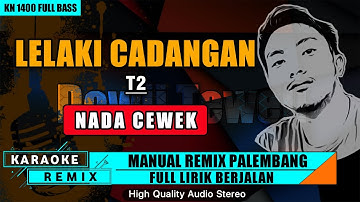 LELAKI CADANGAN - T2 (NADA CEWEK) KARAOKE REMIX PALEMBANG