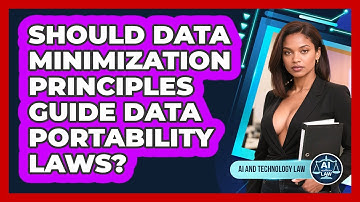 Should Data Minimization Principles Guide Data Portability Laws? - AI and Technology Law
