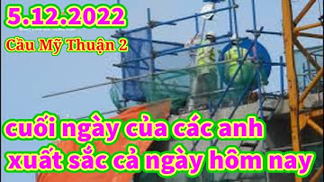 #332 Cầu Mỹ Thuận 2, Khoảnh khắc Không Phải Dễ Dàng Của Kỹ Sư VN, 5 tháng 12, 2022.
