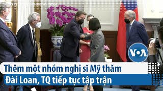 Thêm một nhóm nghị sĩ Mỹ thăm Đài Loan, TQ tiếp tục tập trận | VOA Tiếng Việt