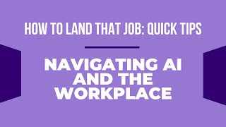 How to Land That Job: Quick Tips | Navigating AI and the Workplace