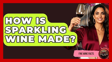 How Is Sparkling Wine Made? - Fine Wine Facts