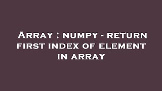 Array : numpy - return first index of element in array