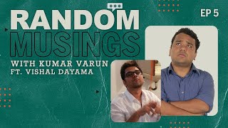Random Musings Ep.5 feat. Vishal Dayama