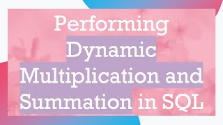Performing Dynamic Multiplication and Summation in SQL