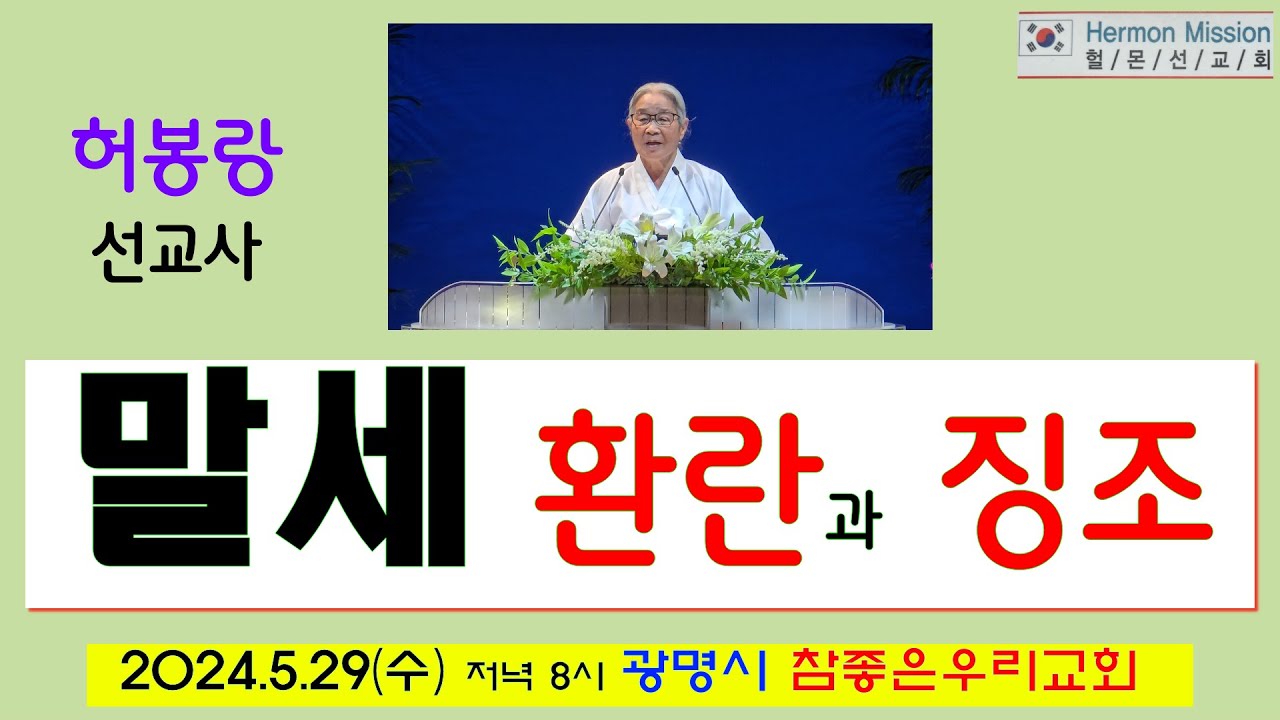 허봉랑 선교사 2024년 5월 29일(수요일) 저녁 8시 광명시 참좋은 우리교회 성회인도: 말세 환란과 징조(마태복음 24장1~14)
