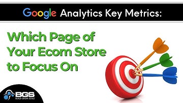 Google Analytics Key Metrics: Which Page of Your Ecom Store to Focus On