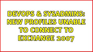 DevOps & SysAdmins: New profiles unable to connect to Exchange 2007 Content