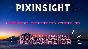 PixInsight Morphological Transformation to effect Star Sizes  - Part 15 -