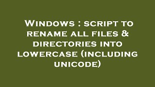 Windows : script to rename all files & directories into lowercase (including unicode)
