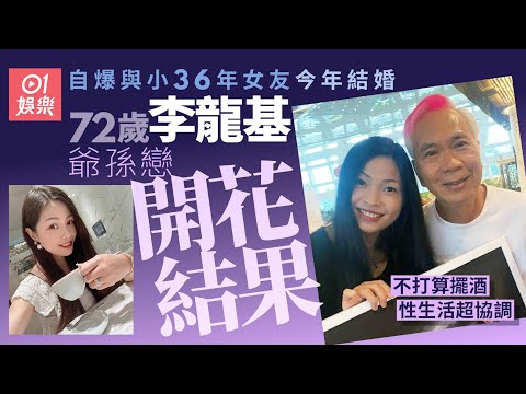 72歲李龍基自爆同36歲女友今年結婚 先北上見家長不打算擺酒｜01娛樂｜李龍基｜爺孫戀