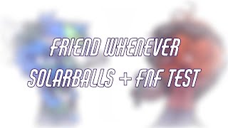 Friend Whenever / SolarBalls + FNF Test (very short lol)