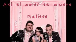 Video thumbnail of "ASÍ EL AMOR SE MUERE - MATISSE (LETRA)"