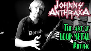 The Art Of Loop Metal Riffing, Explained By Johnny Anthraxa.