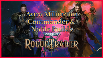 WH40K Rogue Trader: Astra Militarum Commander & Noble Builds - Unfair Ready