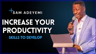 Increase your Productivity [Skills to Develop] || Sam Adeyemi