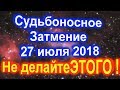 Судьбоносное Лунное Затмение 27 июля 2018 ! Чего ждать от ПОЛНОЛУНИЯ !