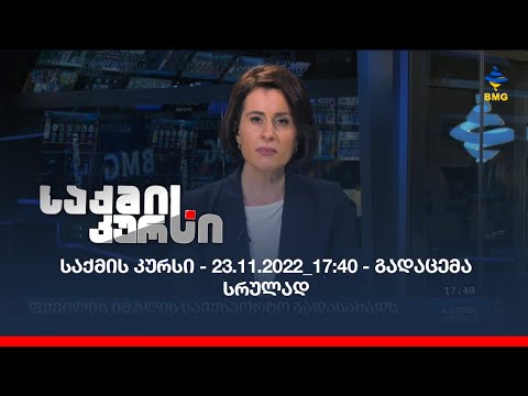 საქმის კურსი - 23.11.2022_17:40 - გადაცემა სრულად