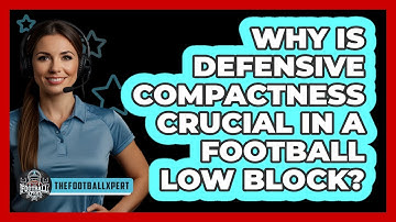 Why Is Defensive Compactness Crucial In A Football Low Block? - The Football Xpert