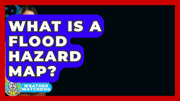 What Is A Flood Hazard Map? - Weather Watchdog