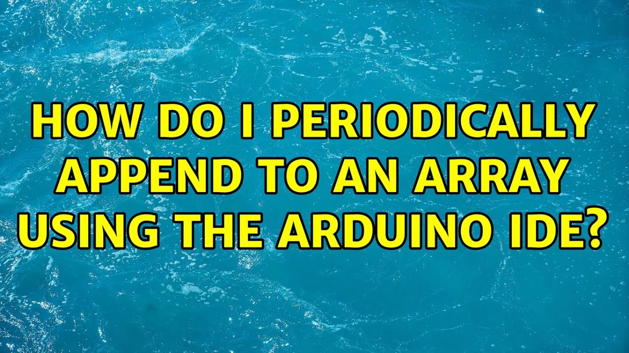 How do I periodically append to an array using the Arduino IDE? - YouTube