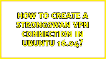 How to create a strongswan VPN connection in Ubuntu 16.04? (2 Solutions!!)
