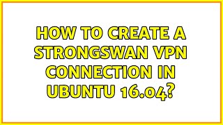 How to create a strongswan VPN connection in Ubuntu 16.04? (2 Solutions!!)