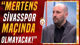 Mehmet Özcan Galatasaray - Sivasspor Maçında Mertens Oynamayacak