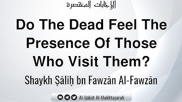 Do The Dead Feel The Presence Of Those Who Visit Them? | Shaykh Ṣāliḥ bn Fawzān Al-Fawzān