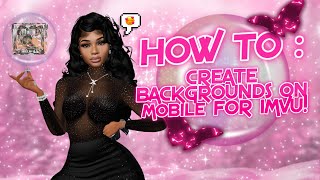 HOW TO CREATE BACKGROUNDS FOR IMVU MOBILE ON MOBILE !