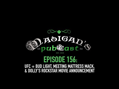Madigan's Pubcast EP156:UFC + Bud Light, Meeting Mattress Mack & Dolly’s Rockstar Movie Announcement