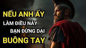Chủ nghĩa khắc kỷ : Đừng Bao Giờ Buông Tay Người Đàn Ông Làm 8 Điều Này Vì Bạn
